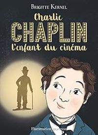 Couverture du livre Charlie Chaplin, l'enfant du cinéma - Brigitte Kernel