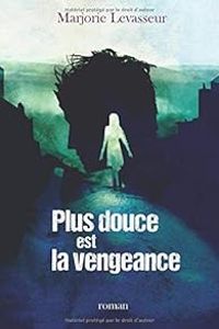 Couverture du livre Plus douce est la vengeance - Marjorie Levasseur