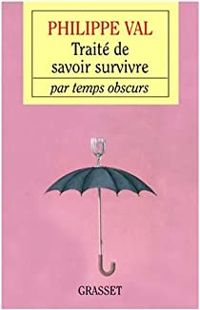 Couverture du livre Traité de savoir-survivre par temps obscurs - Philippe Val