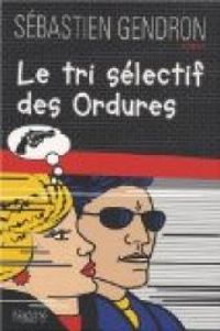 Couverture du livre Le tri sélectif des Ordures - Sebastien Gendron