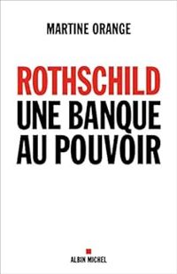 Martine Orange - Rothschild, une banque au pouvoir