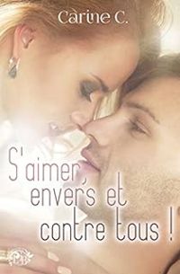 Couverture du livre S'aimer, envers et contre tous ! - Carine C