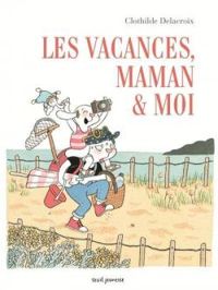 Couverture du livre Les vacances, maman et moi - Clothilde Delacroix