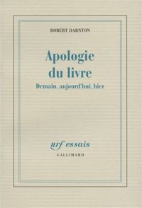 Couverture du livre Apologie du livre: Demain, aujourd'hui, hier - Robert Darnton