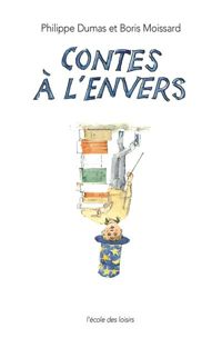 Philippe Dumas - Boris Moissard - Contes à l'envers