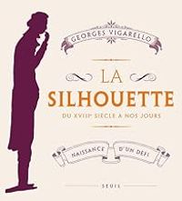 Couverture du livre La silhouette, du XVIIIe siècle à nos jours  - Georges Vigarello