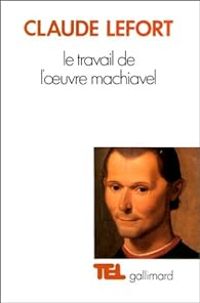 Couverture du livre Le Travail de l'oeuvre Machiavel - Claude Lefort