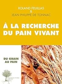 Jean Philippe De Tonnac - Roland Feuillas - À la recherche du pain vivant