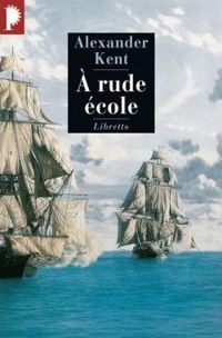 Alexander Kent - Luc De Tracourt - Une aventure de Richard Bolitho : A rude école