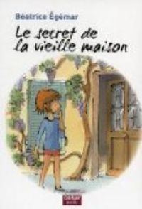 Beatrice Egemar - Le secret de la vieille maison