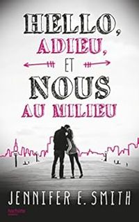 Couverture du livre Hello, adieu, et nous au milieu - Jennifer E Smith