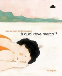 Couverture du livre A quoi rêve Marco ? - Luca Tortolini - Daniela Tieni