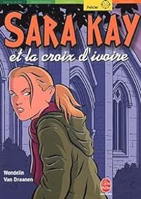 Wendelin Van Draanen - Sara Kay et la croix d'ivoire