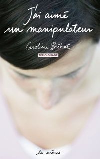 Caroline Bréhat - J'ai aimé un manipulateur