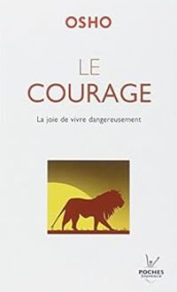  Osho - Le courage : La joie de vivre dangereusement