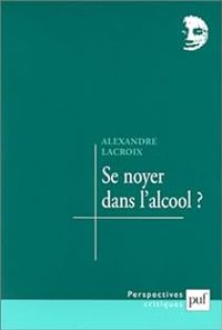 Couverture du livre Se noyer dans l'alcool ? - Alexandre Lacroix