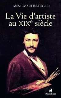 Couverture du livre La vie d'artiste au XIXe siècle - Anne Martin Fugier