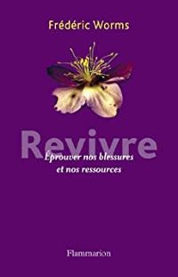 Couverture du livre Revivre : Eprouver nos blessures et nos ressources - Frederic Worms