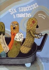 Michal Escoffier - Cecile Gambini - Six saucisses à roulettes