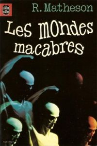 Couverture du livre Les mondes macabres de Richard Matheson - Richard Matheson