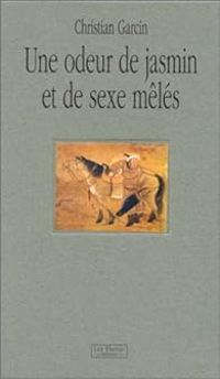 Couverture du livre Une odeur de jasmin et de sexe mêlés - Christian Garcin