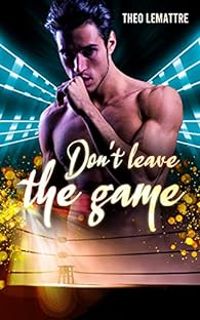 Couverture du livre Don't leave the game - Theo Lemattre