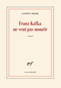 Laurent Seksik - Franz Kafka ne veut pas mourir