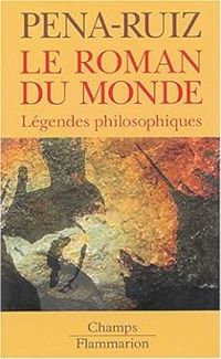 Henri Pena Ruiz - Le roman du monde : Légendes philosophiques