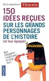 Pierre Baron - Malek Chebel - Veronique Dumas - Jolle Cheve - 150 idées reçues sur les grands personnages de l'Histoire (et de leur époque)