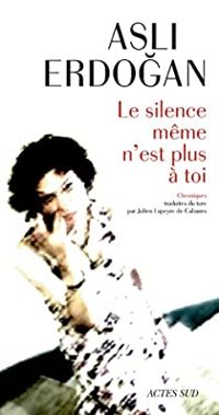 Asli Erdogan - Le silence même n'est plus à toi