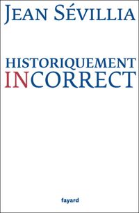 Couverture du livre Historiquement incorrect - Jean Sevillia