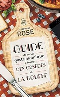 Stephane Rose - Guide de survie gastronomique à l'usage des obsédés de la bouffe