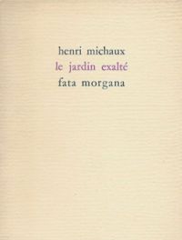 Henri Michaux - Le Jardin exalté