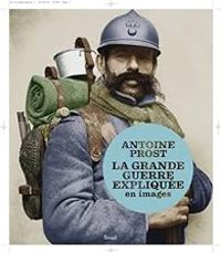 Antoine Prost - La Grande Guerre expliquée en images