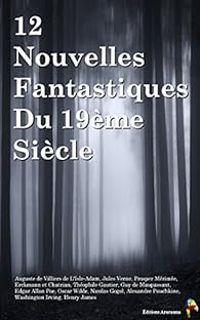 Couverture du livre 12 nouvelles Fantastiques du 19ème Siècle - Prosper Merimee - Oscar Wilde - Nikolai Gogol - Theophile Gautier - Jules Verne - Alexandre Pouchkine - Guy De Maupassant - Edgar Allan Poe - Erckmann Chatrian - Auguste De Villiers De Lisle Adam