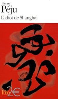 Couverture du livre L'idiot de Shanghai et autres nouvelles - Pierre Peju