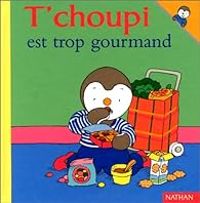 Thierry Courtin - T'choupi est trop gourmand