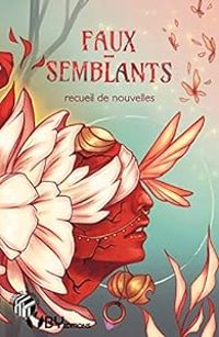 Couverture du livre Faux-semblants - Karine Rennberg - Anne Laure Guillaumat - Elline  - Narriaa  - Rachel Gali - Emil Quasar - Hetonque  - Lati B - Mello Von Mobius