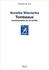 Annette Wieviorka - Tombeaux : Autobiographie de ma famille