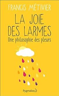 Couverture du livre La Joie des larmes - Francis Metivier