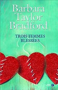 Barbara Taylor Bradford - Trois femmes blessées