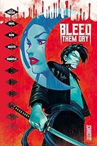 Couverture du livre Bleed Them Dry - Tim Daniel - Eliot Rahal - Dike Ruan - Hiroshi Koizumi