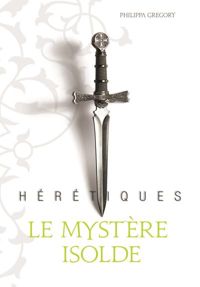 Philippa Gregory - Hérétiques, I : Le mystère Isolde