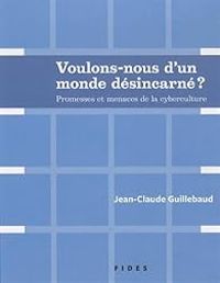 Couverture du livre Voulons-nous d'un monde désincarné ?  - Jean Claude Guillebaud