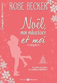 Rose M Becker - Noël, mon milliardaire et moi - Intégrale