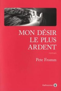 Pete Fromm - Mon désir le plus ardent