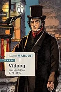 Xavier Mauduit - Vidocq : Une vie épique, 1775-1875