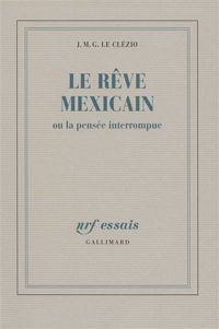 Couverture du livre Le Rêve mexicain ou la pensée interrompue - Jmg Le Clezio