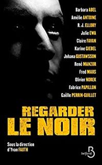 Olivier Norek - Fabrice Papillon - Amelie Antoine - Frederic Mars - Galle Perrin Guillet - Karine Giebel - Barbara Abel - Rene Manzor - R J Ellory - Julie Ewa - Claire Favan - Johana Gustawsson - Regarder le noir