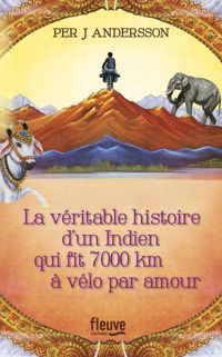 Per J. Andersson - La véritable histoire d'un Indien qui fit 7000 km à vélo par amour